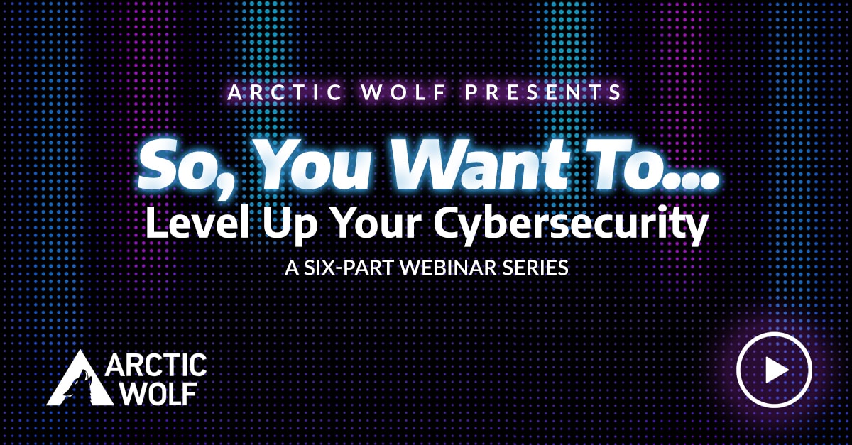 So You Want To... Level Up Your Security Operations - Arctic Wolf